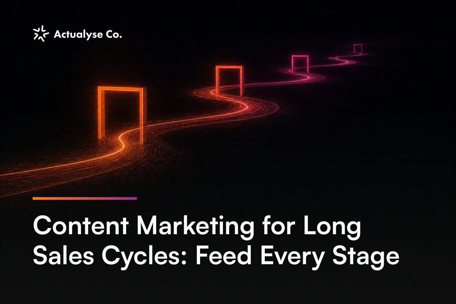Content Marketing for Long Sales Cycles: Feed Every Stage