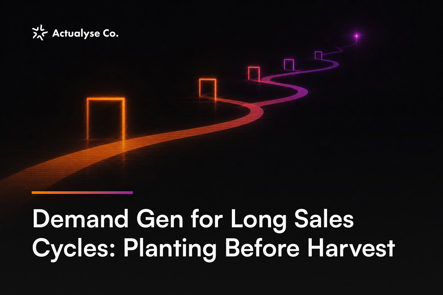 Demand Gen for Long Sales Cycles: Planting Before Harvest