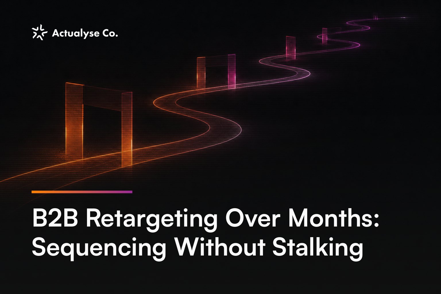 B2B Retargeting Over Months: Sequencing Without Stalking