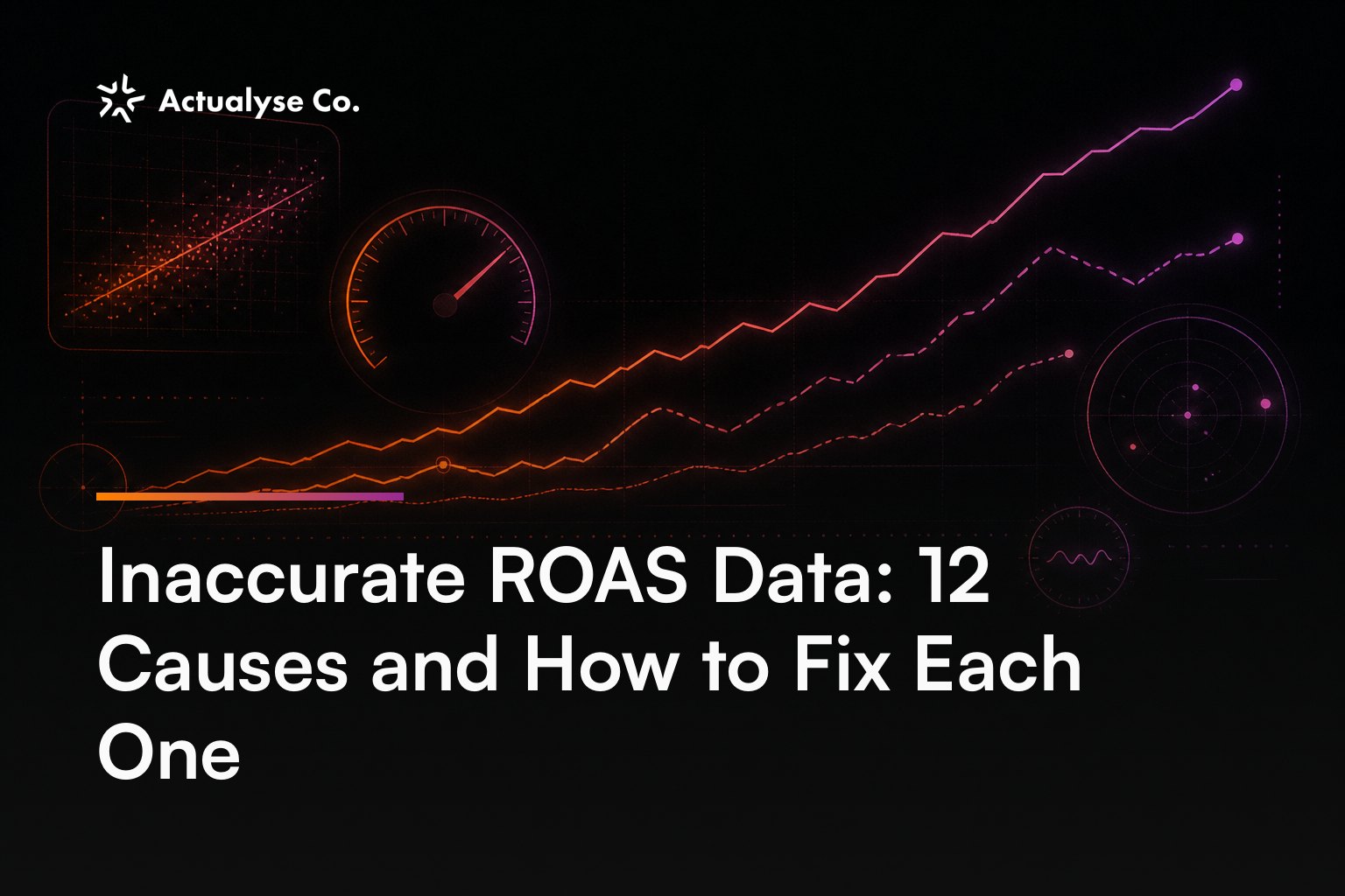 Inaccurate ROAS Data: 12 Causes and How to Fix Each One