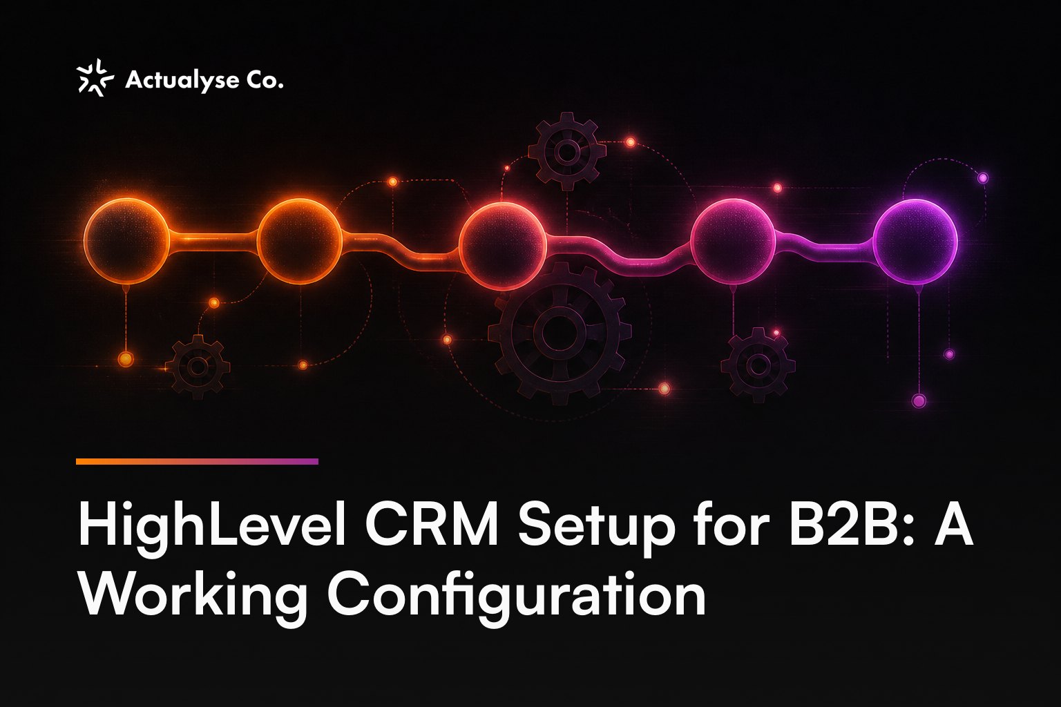 HighLevel CRM Setup for B2B: A Working Configuration