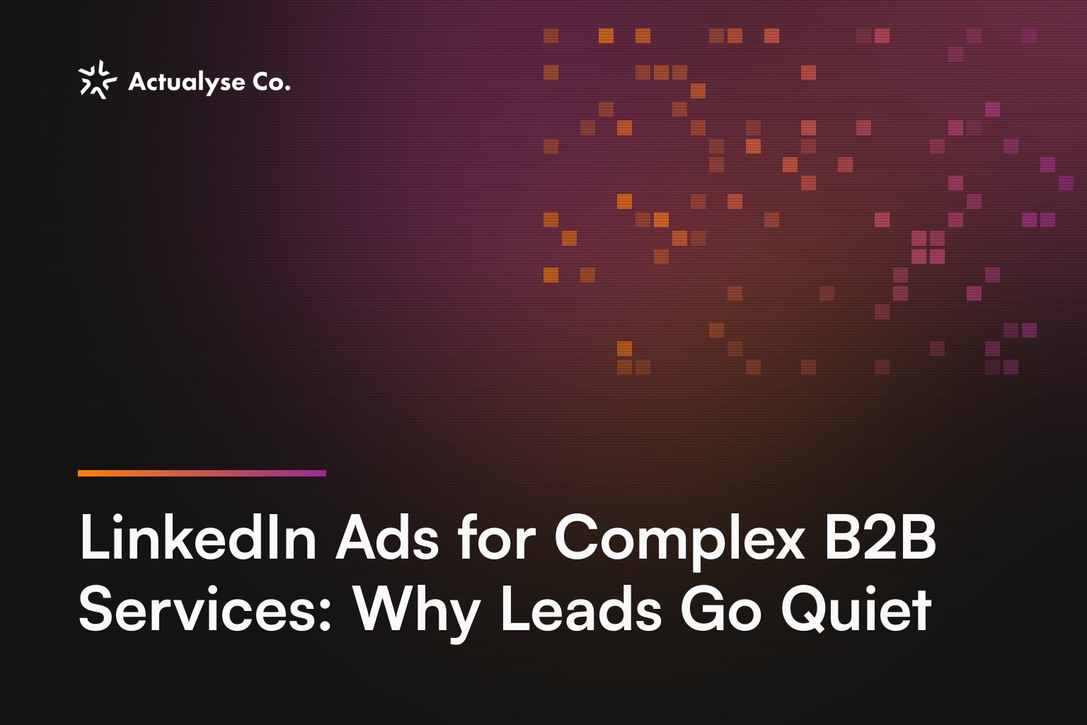 LinkedIn Ads for Complex B2B Services: Why Leads Go Quiet
